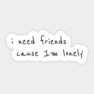 I need friends cause im lonely Sticker